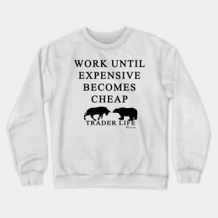 Trader Life - Work until expensive becomes cheap Crewneck Sweatshirt